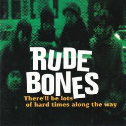 Rude Bones : There'll Be Lots Of Hard Times Along The Way